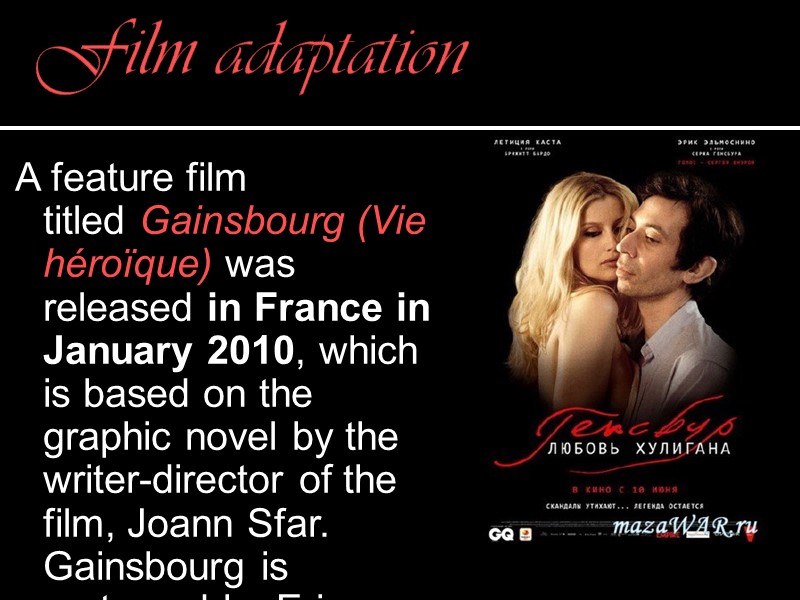 Film adaptation   A feature film titled Gainsbourg (Vie héroïque) was released in